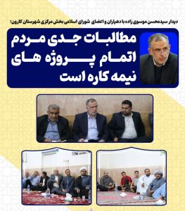 دیدار سیدمحسن موسوی زاده با دهیاران و اعضای  شورای اسلامی بخش مرکزی شهرستان کارون/ مطالبات جدی مردم اتمام پروژه های نیمه کاره است