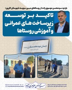 بازدید سیدمحسن موسوی زاده از روستاهای مسیر سویسه شهرستان کارون/ تاکید بر توسعه زیرساخت های عمرانی و آموزشی روستاها