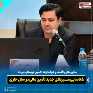 معاون مالی و اقتصادی شرکت فولاد اکسین خوزستان خبر داد:   شناسایی مسیرهای جدید تأمین مالی در سال جاری