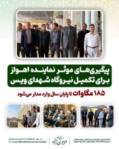 پیگیری‌های موثر نماینده اهواز برای تکمیل نیروگاه شهدای ویس/ ۱۸۵ مگاوات تا پایان سال وارد مدار می‌شود